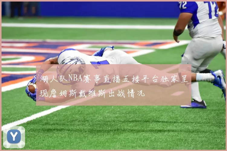 湖人队NBA赛事直播五楼平台独家呈现詹姆斯戴维斯出战情况