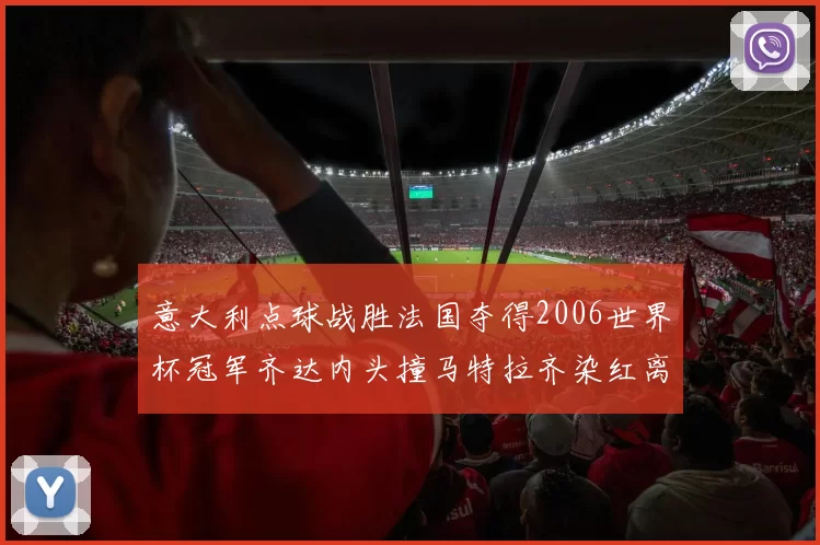 意大利点球战胜法国夺得2006世界杯冠军齐达内头撞马特拉齐染红离场