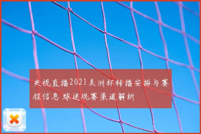 央视直播2021美洲杯转播安排与赛程信息 球迷观赛渠道解析