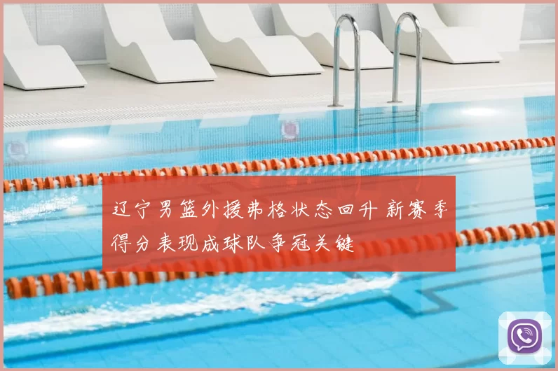 辽宁男篮外援弗格状态回升 新赛季得分表现成球队争冠关键