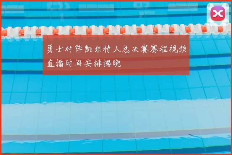 勇士对阵凯尔特人总决赛赛程视频直播时间安排揭晓