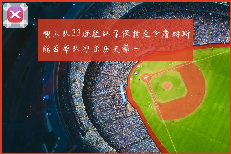 湖人队33连胜纪录保持至今詹姆斯能否率队冲击历史第一