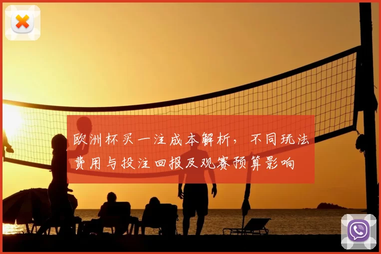 欧洲杯买一注成本解析,不同玩法费用与投注回报及观赛预算影响