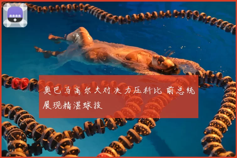 奥巴马高尔夫对决力压科比 前总统展现精湛球技