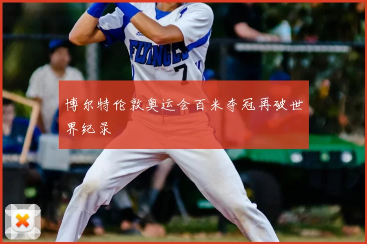 博尔特伦敦奥运会百米夺冠再破世界纪录